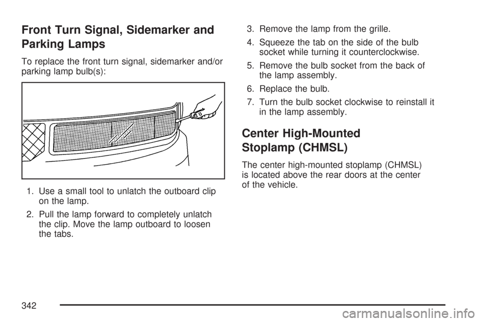 CHEVROLET EXPRESS CARGO VAN 2007 1.G Owners Manual Front Turn Signal, Sidemarker and
Parking Lamps
To replace the front turn signal, sidemarker and/or
parking lamp bulb(s):
1. Use a small tool to unlatch the outboard clip
on the lamp.
2. Pull the lamp
