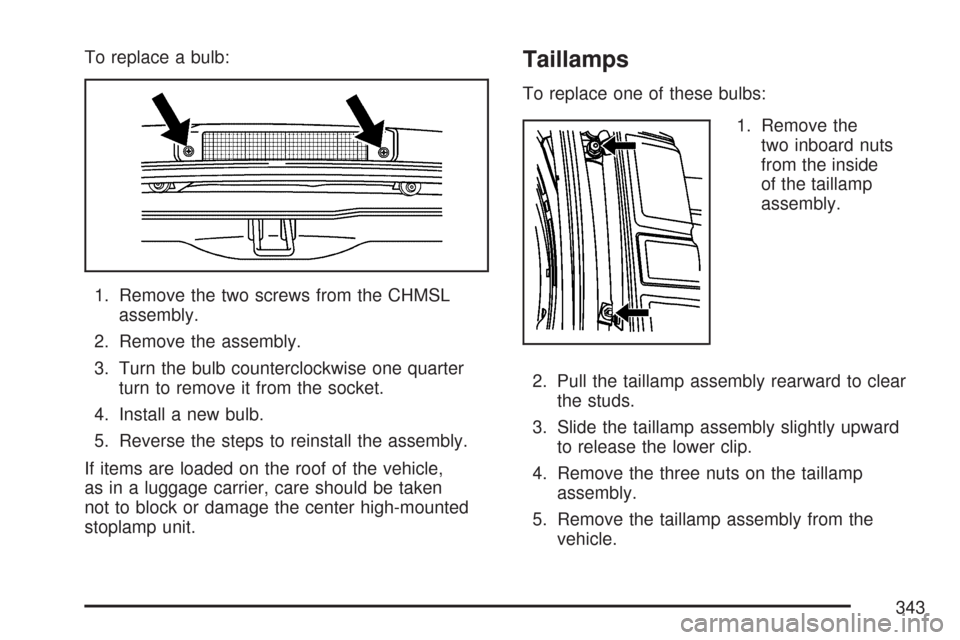 CHEVROLET EXPRESS CARGO VAN 2007 1.G Owners Manual To replace a bulb:
1. Remove the two screws from the CHMSL
assembly.
2. Remove the assembly.
3. Turn the bulb counterclockwise one quarter
turn to remove it from the socket.
4. Install a new bulb.
5. 