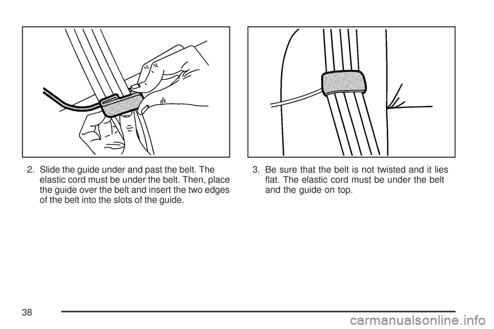 CHEVROLET EXPRESS CARGO VAN 2007 1.G Owners Guide 2. Slide the guide under and past the belt. The
elastic cord must be under the belt. Then, place
the guide over the belt and insert the two edges
of the belt into the slots of the guide.3. Be sure tha CHEVROLET EXPRESS CARGO VAN 2007 1.G Owners Guide 2. Slide the guide under and past the belt. The
elastic cord must be under the belt. Then, place
the guide over the belt and insert the two edges
of the belt into the slots of the guide.3. Be sure tha