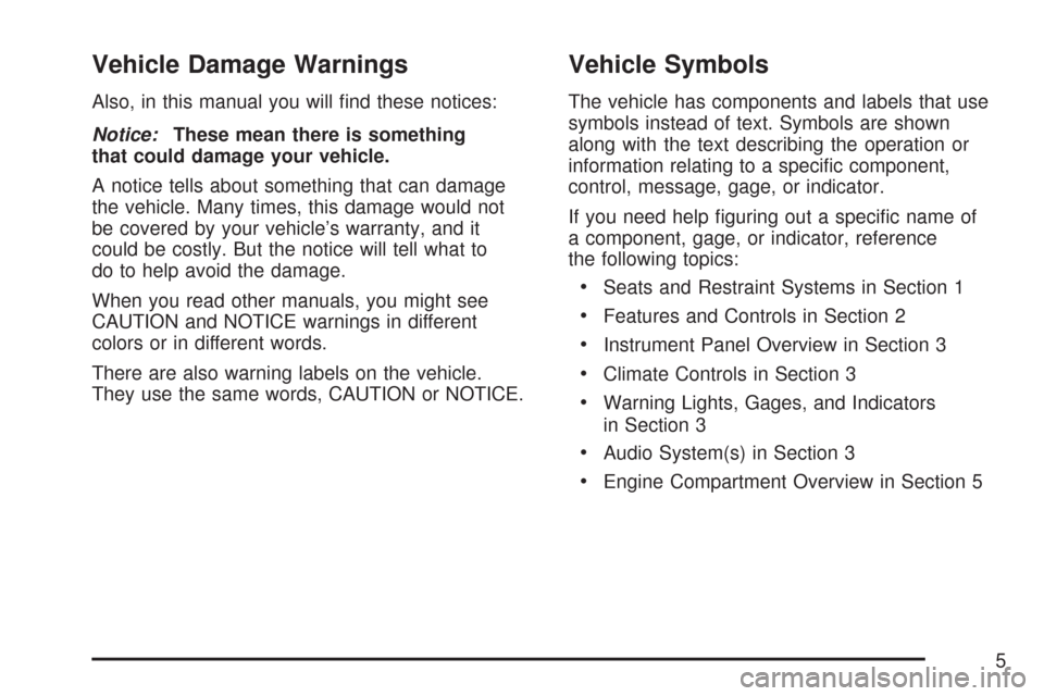 CHEVROLET EXPRESS CARGO VAN 2007 1.G Owners Manual Vehicle Damage Warnings
Also, in this manual you will ﬁnd these notices:
Notice:These mean there is something
that could damage your vehicle.
A notice tells about something that can damage
the vehic