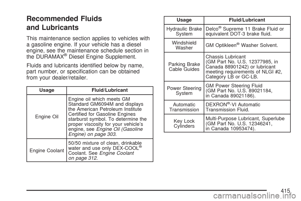 CHEVROLET EXPRESS CARGO VAN 2007 1.G Owners Manual Recommended Fluids
and Lubricants
This maintenance section applies to vehicles with
a gasoline engine. If your vehicle has a diesel
engine, see the maintenance schedule section in
the DURAMAX
®Diesel