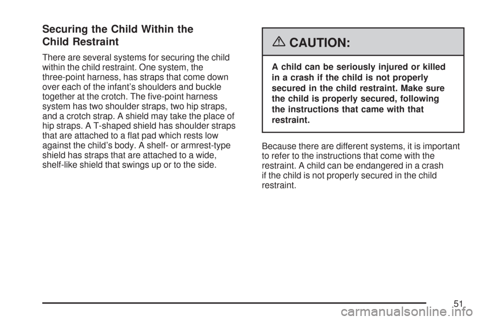 CHEVROLET EXPRESS CARGO VAN 2007 1.G Workshop Manual Securing the Child Within the
Child Restraint
There are several systems for securing the child
within the child restraint. One system, the
three-point harness, has straps that come down
over each of t CHEVROLET EXPRESS CARGO VAN 2007 1.G Workshop Manual Securing the Child Within the
Child Restraint
There are several systems for securing the child
within the child restraint. One system, the
three-point harness, has straps that come down
over each of t