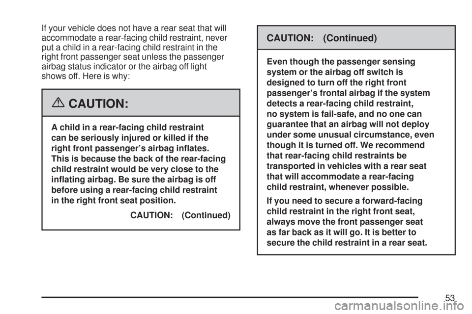 CHEVROLET EXPRESS CARGO VAN 2007 1.G Owners Manual If your vehicle does not have a rear seat that will
accommodate a rear-facing child restraint, never
put a child in a rear-facing child restraint in the
right front passenger seat unless the passenger