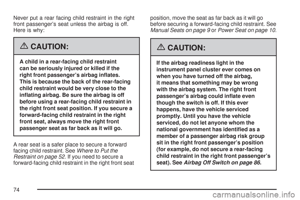 CHEVROLET EXPRESS CARGO VAN 2007 1.G Owners Manual Never put a rear facing child restraint in the right
front passenger’s seat unless the airbag is off.
Here is why:
{CAUTION:
A child in a rear-facing child restraint
can be seriously injured or kill