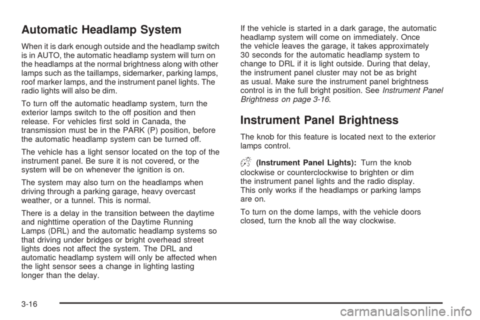CHEVROLET EXPRESS CARGO VAN 2008 1.G Owners Manual Automatic Headlamp System
When it is dark enough outside and the headlamp switch
is in AUTO, the automatic headlamp system will turn on
the headlamps at the normal brightness along with other
lamps su