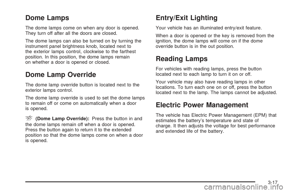 CHEVROLET EXPRESS CARGO VAN 2008 1.G Owners Manual Dome Lamps
The dome lamps come on when any door is opened.
They turn off after all the doors are closed.
The dome lamps can also be turned on by turning the
instrument panel brightness knob, located n