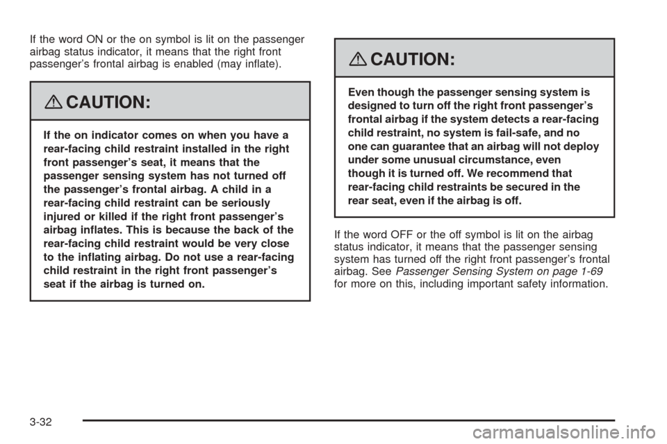 CHEVROLET EXPRESS CARGO VAN 2008 1.G Owners Manual If the word ON or the on symbol is lit on the passenger
airbag status indicator, it means that the right front
passenger’s frontal airbag is enabled (may inﬂate).
{CAUTION:
If the on indicator com