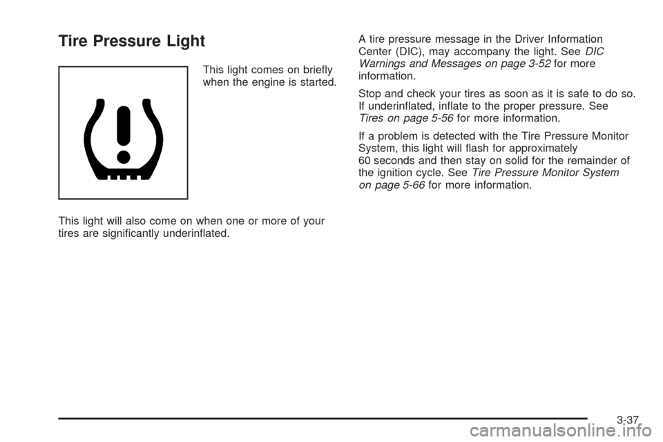 CHEVROLET EXPRESS CARGO VAN 2008 1.G Owners Manual Tire Pressure Light
This light comes on brieﬂy
when the engine is started.
This light will also come on when one or more of your
tires are signiﬁcantly underinﬂated.A tire pressure message in th