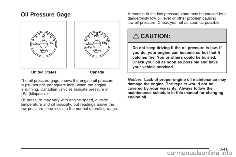 CHEVROLET EXPRESS CARGO VAN 2008 1.G Owners Manual Oil Pressure Gage
The oil pressure gage shows the engine oil pressure
in psi (pounds per square inch) when the engine
is running. Canadian vehicles indicate pressure in
kPa (kilopascals).
Oil pressure