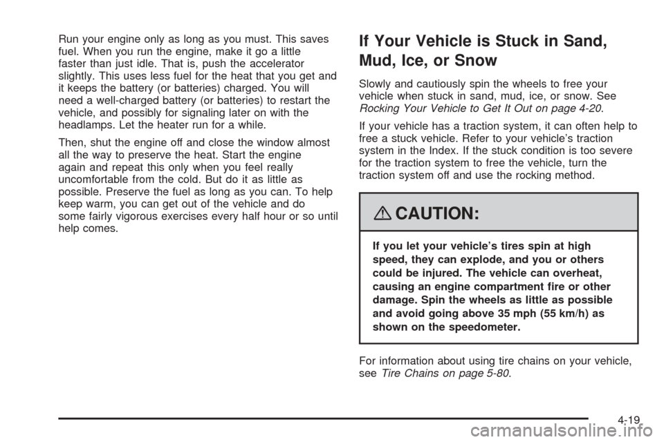 CHEVROLET EXPRESS CARGO VAN 2008 1.G Owners Manual Run your engine only as long as you must. This saves
fuel. When you run the engine, make it go a little
faster than just idle. That is, push the accelerator
slightly. This uses less fuel for the heat CHEVROLET EXPRESS CARGO VAN 2008 1.G Owners Manual Run your engine only as long as you must. This saves
fuel. When you run the engine, make it go a little
faster than just idle. That is, push the accelerator
slightly. This uses less fuel for the heat