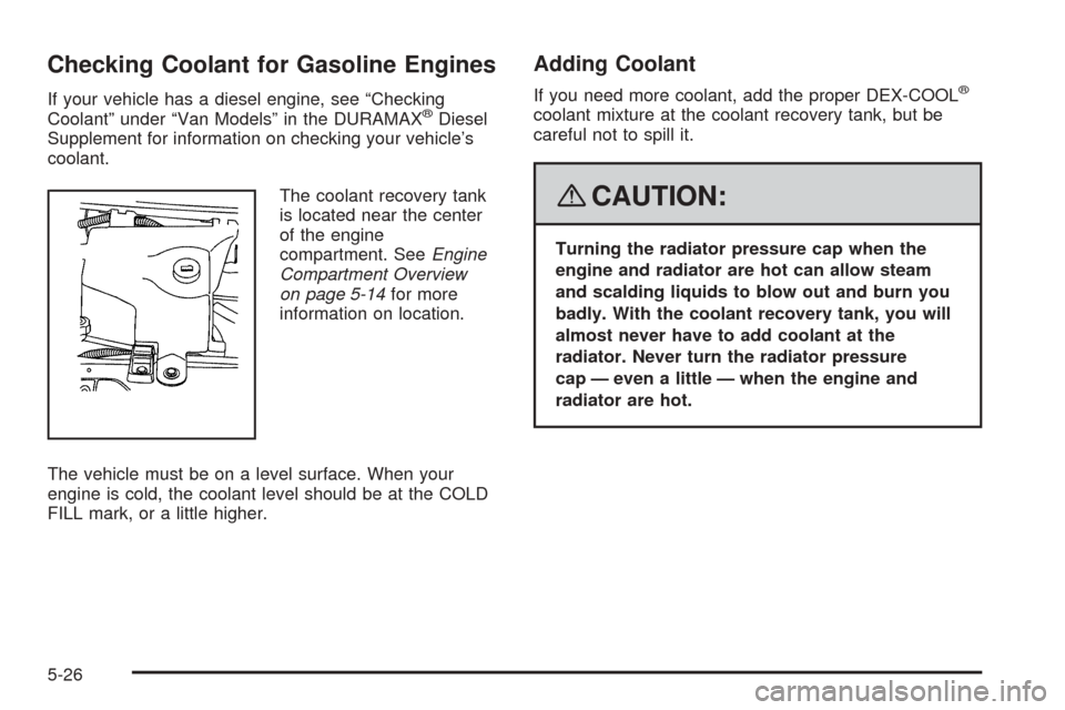 CHEVROLET EXPRESS CARGO VAN 2008 1.G Owners Manual Checking Coolant for Gasoline Engines
If your vehicle has a diesel engine, see “Checking
Coolant” under “Van Models” in the DURAMAX®Diesel
Supplement for information on checking your vehicle�