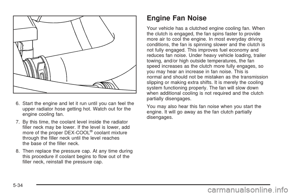 CHEVROLET EXPRESS CARGO VAN 2008 1.G Owners Manual 6. Start the engine and let it run until you can feel the
upper radiator hose getting hot. Watch out for the
engine cooling fan.
7. By this time, the coolant level inside the radiator
ﬁller neck may