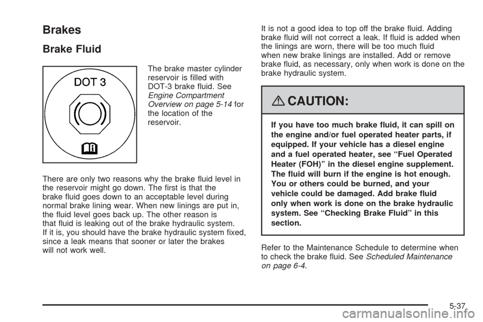 CHEVROLET EXPRESS CARGO VAN 2008 1.G User Guide Brakes
Brake Fluid
The brake master cylinder
reservoir is ﬁlled with
DOT-3 brake ﬂuid. See
Engine Compartment
Overview on page 5-14for
the location of the
reservoir.
There are only two reasons why