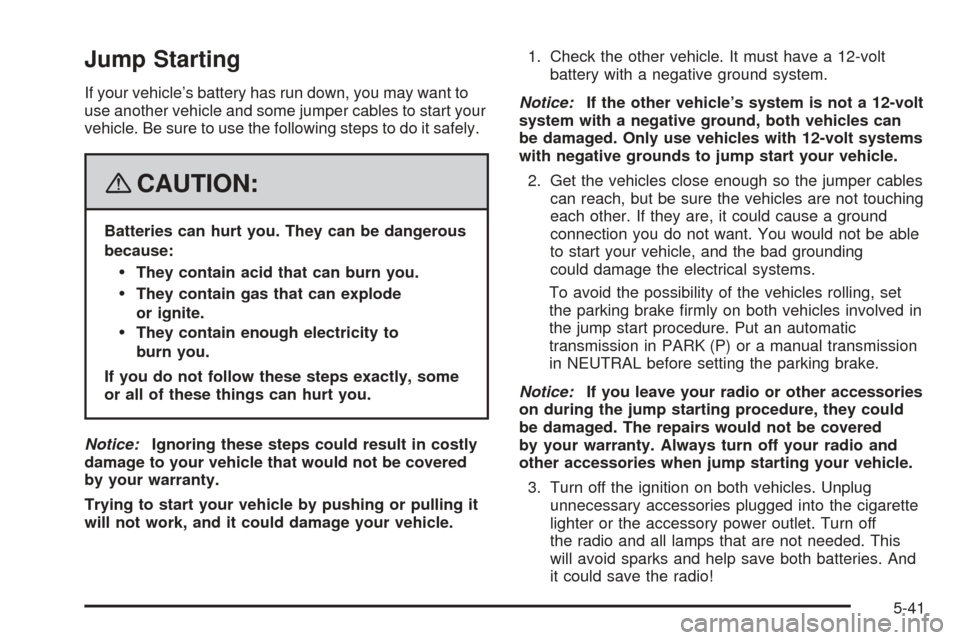 CHEVROLET EXPRESS CARGO VAN 2008 1.G Owners Manual Jump Starting
If your vehicle’s battery has run down, you may want to
use another vehicle and some jumper cables to start your
vehicle. Be sure to use the following steps to do it safely.
{CAUTION:
