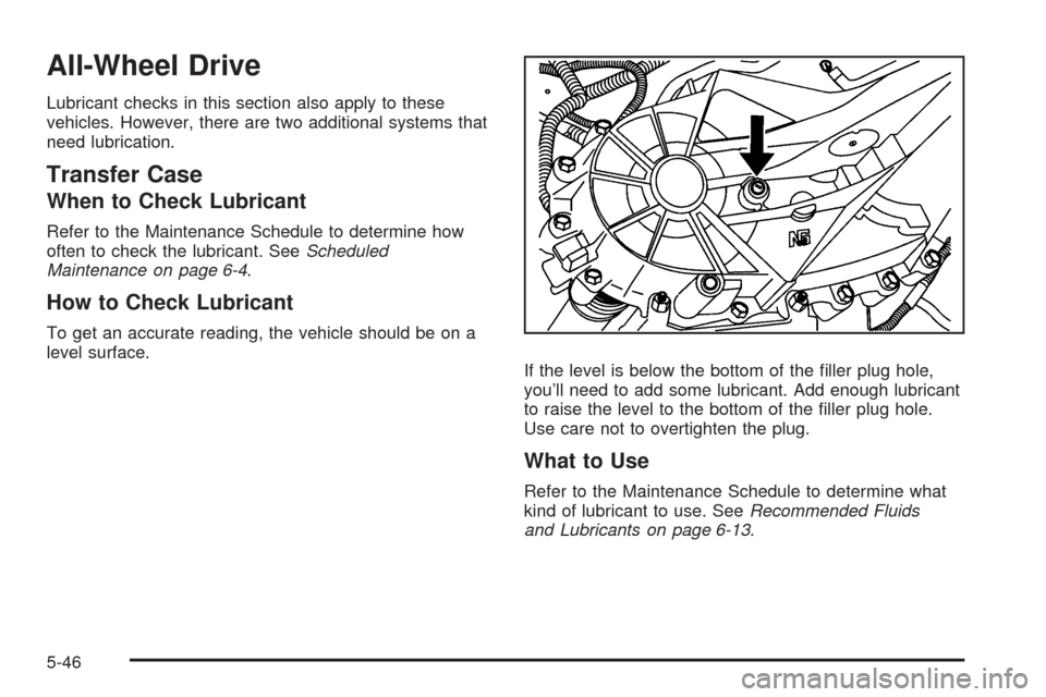 CHEVROLET EXPRESS CARGO VAN 2008 1.G User Guide All-Wheel Drive
Lubricant checks in this section also apply to these
vehicles. However, there are two additional systems that
need lubrication.
Transfer Case
When to Check Lubricant
Refer to the Maint