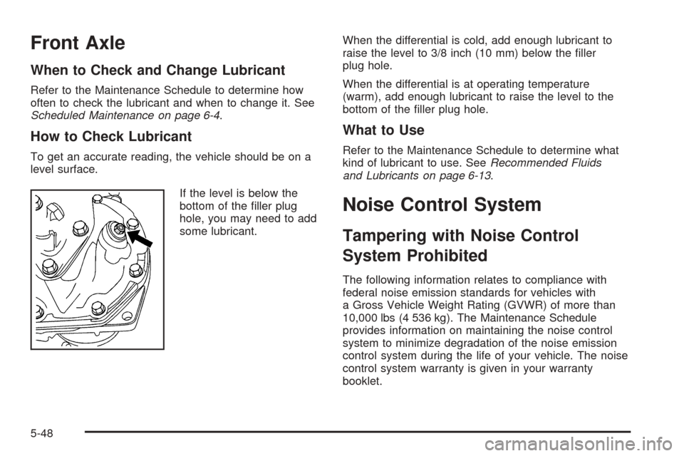 CHEVROLET EXPRESS CARGO VAN 2008 1.G User Guide Front Axle
When to Check and Change Lubricant
Refer to the Maintenance Schedule to determine how
often to check the lubricant and when to change it. See
Scheduled Maintenance on page 6-4.
How to Check