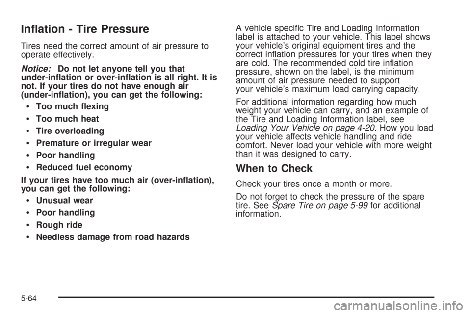 CHEVROLET EXPRESS CARGO VAN 2008 1.G Owners Manual In�ation - Tire Pressure
Tires need the correct amount of air pressure to
operate effectively.
Notice:Do not let anyone tell you that
under-in�ation or over-in�ation is all right. It is
not. If your t