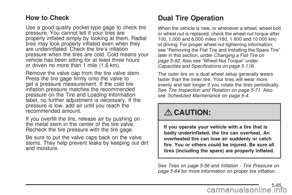 CHEVROLET EXPRESS CARGO VAN 2008 1.G Owners Manual How to Check
Use a good quality pocket-type gage to check tire
pressure. You cannot tell if your tires are
properly inﬂated simply by looking at them. Radial
tires may look properly inﬂated even w