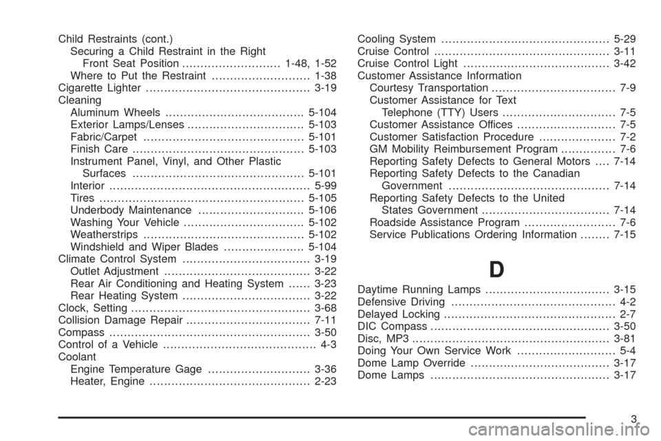 CHEVROLET EXPRESS CARGO VAN 2008 1.G Service Manual Child Restraints (cont.)
Securing a Child Restraint in the Right
Front Seat Position...........................1-48, 1-52
Where to Put the Restraint...........................1-38
Cigarette Lighter...