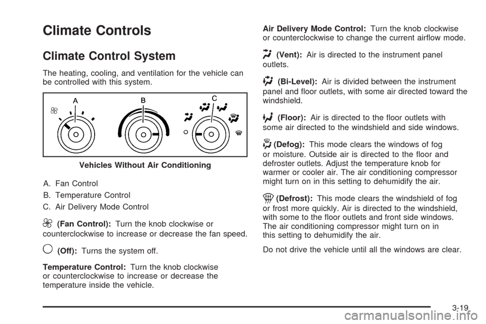 CHEVROLET EXPRESS CARGO VAN 2009 1.G Owners Manual Climate Controls
Climate Control System
The heating, cooling, and ventilation for the vehicle can
be controlled with this system.
A. Fan Control
B. Temperature Control
C. Air Delivery Mode Control
9(F CHEVROLET EXPRESS CARGO VAN 2009 1.G Owners Manual Climate Controls
Climate Control System
The heating, cooling, and ventilation for the vehicle can
be controlled with this system.
A. Fan Control
B. Temperature Control
C. Air Delivery Mode Control
9(F