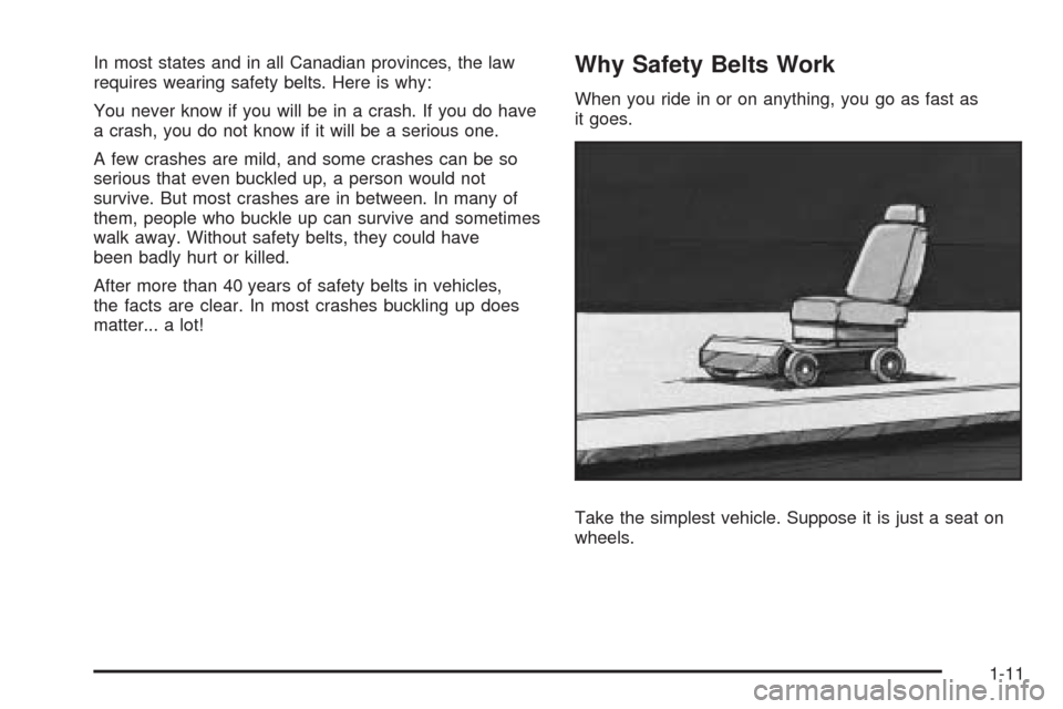 CHEVROLET EXPRESS CARGO VAN 2009 1.G Owners Manual In most states and in all Canadian provinces, the law
requires wearing safety belts. Here is why:
You never know if you will be in a crash. If you do have
a crash, you do not know if it will be a seri CHEVROLET EXPRESS CARGO VAN 2009 1.G Owners Manual In most states and in all Canadian provinces, the law
requires wearing safety belts. Here is why:
You never know if you will be in a crash. If you do have
a crash, you do not know if it will be a seri