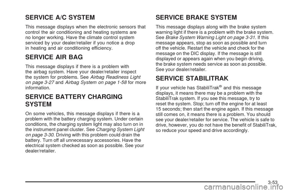 CHEVROLET EXPRESS CARGO VAN 2009 1.G Owners Manual SERVICE A/C SYSTEM
This message displays when the electronic sensors that
control the air conditioning and heating systems are
no longer working. Have the climate control system
serviced by your deale CHEVROLET EXPRESS CARGO VAN 2009 1.G Owners Manual SERVICE A/C SYSTEM
This message displays when the electronic sensors that
control the air conditioning and heating systems are
no longer working. Have the climate control system
serviced by your deale
