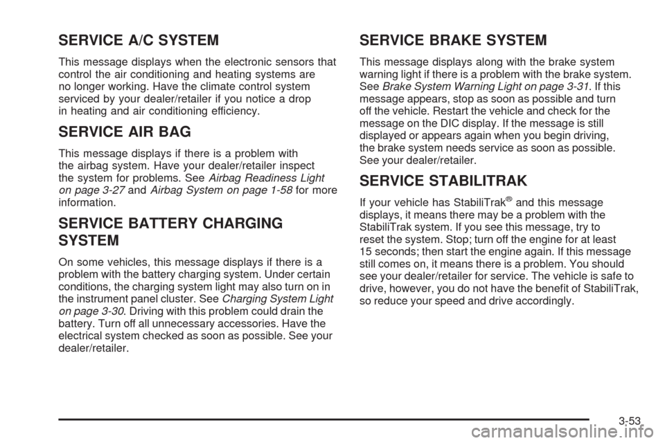 CHEVROLET EXPRESS CARGO VAN 2009 1.G Owners Manual SERVICE A/C SYSTEM
This message displays when the electronic sensors that
control the air conditioning and heating systems are
no longer working. Have the climate control system
serviced by your deale