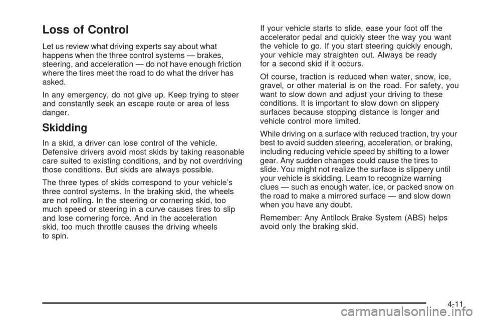 CHEVROLET EXPRESS CARGO VAN 2009 1.G Owners Manual Loss of Control
Let us review what driving experts say about what
happens when the three control systems — brakes,
steering, and acceleration — do not have enough friction
where the tires meet the CHEVROLET EXPRESS CARGO VAN 2009 1.G Owners Manual Loss of Control
Let us review what driving experts say about what
happens when the three control systems — brakes,
steering, and acceleration — do not have enough friction
where the tires meet the