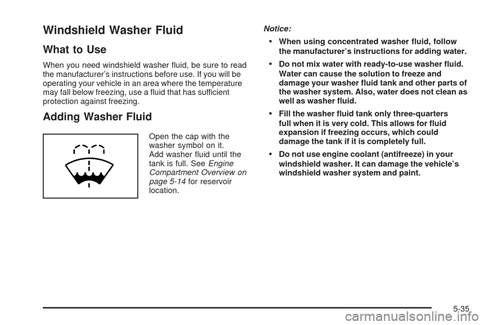 CHEVROLET EXPRESS CARGO VAN 2009 1.G Owners Manual Windshield Washer Fluid
What to Use
When you need windshield washer fluid, be sure to read
the manufacturer’s instructions before use. If you will be
operating your vehicle in an area where the tem CHEVROLET EXPRESS CARGO VAN 2009 1.G Owners Manual Windshield Washer Fluid
What to Use
When you need windshield washer fluid, be sure to read
the manufacturer’s instructions before use. If you will be
operating your vehicle in an area where the tem