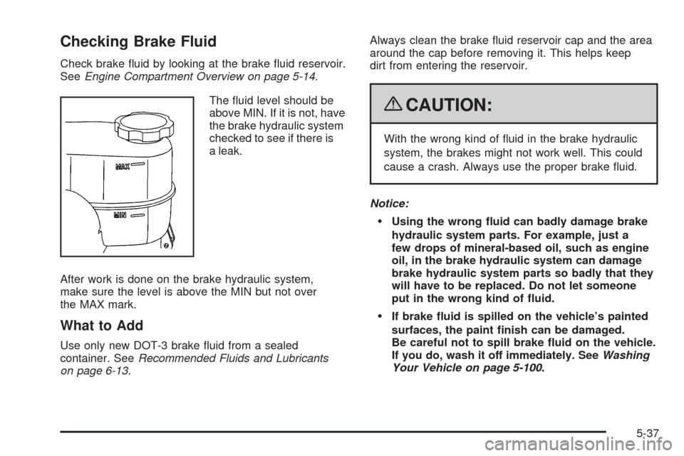 CHEVROLET EXPRESS CARGO VAN 2009 1.G Owners Manual Checking Brake Fluid
Check brake fluid by looking at the brake fluid reservoir.
SeeEngine Compartment Overview on page 5-14.
The fluid level should be
above MIN. If it is not, have
the brake hydrau CHEVROLET EXPRESS CARGO VAN 2009 1.G Owners Manual Checking Brake Fluid
Check brake fluid by looking at the brake fluid reservoir.
SeeEngine Compartment Overview on page 5-14.
The fluid level should be
above MIN. If it is not, have
the brake hydrau