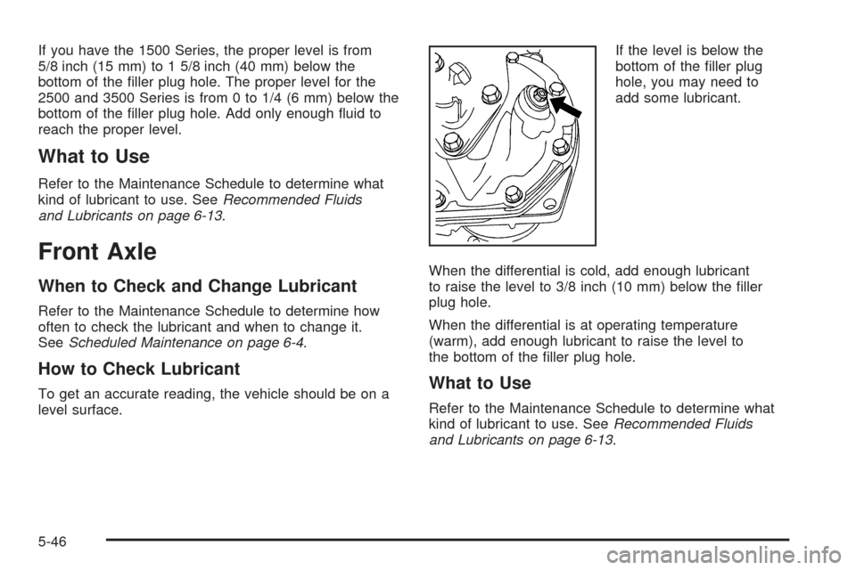 CHEVROLET EXPRESS CARGO VAN 2009 1.G Owners Manual If you have the 1500 Series, the proper level is from
5/8 inch (15 mm) to 1 5/8 inch (40 mm) below the
bottom of the filler plug hole. The proper level for the
2500 and 3500 Series is from 0 to 1/4 ( CHEVROLET EXPRESS CARGO VAN 2009 1.G Owners Manual If you have the 1500 Series, the proper level is from
5/8 inch (15 mm) to 1 5/8 inch (40 mm) below the
bottom of the filler plug hole. The proper level for the
2500 and 3500 Series is from 0 to 1/4 (