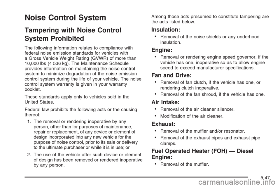 CHEVROLET EXPRESS CARGO VAN 2009 1.G Owners Manual Noise Control System
Tampering with Noise Control
System Prohibited
The following information relates to compliance with
federal noise emission standards for vehicles with
a Gross Vehicle Weight Ratin CHEVROLET EXPRESS CARGO VAN 2009 1.G Owners Manual Noise Control System
Tampering with Noise Control
System Prohibited
The following information relates to compliance with
federal noise emission standards for vehicles with
a Gross Vehicle Weight Ratin