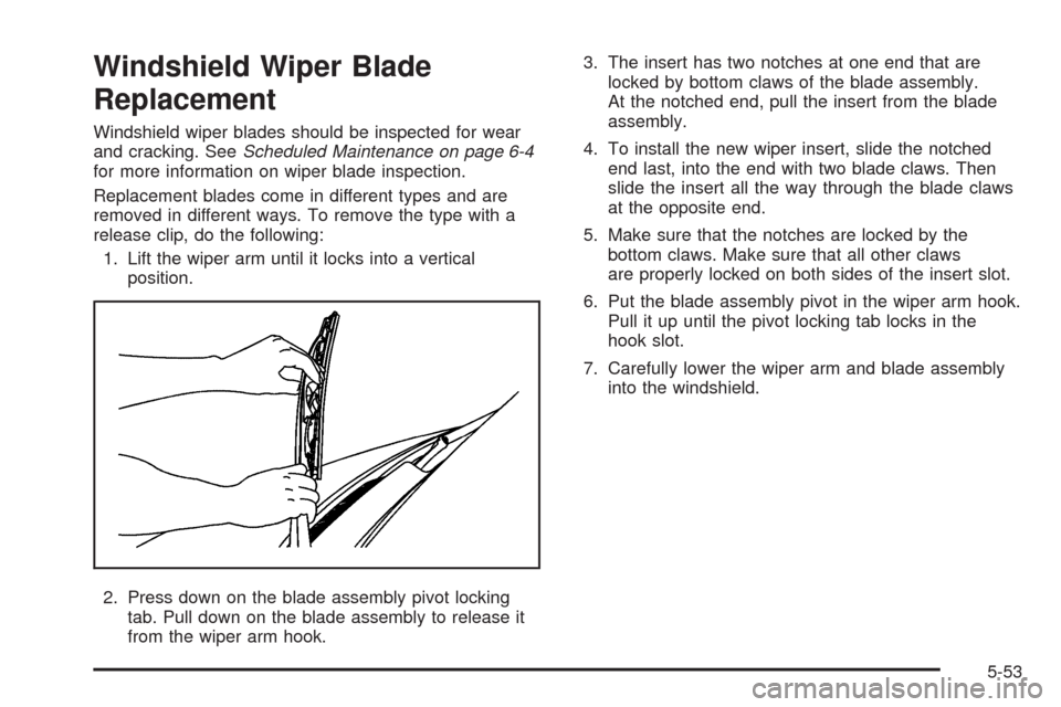 CHEVROLET EXPRESS CARGO VAN 2009 1.G Owners Manual Windshield Wiper Blade
Replacement
Windshield wiper blades should be inspected for wear
and cracking. SeeScheduled Maintenance on page 6-4
for more information on wiper blade inspection.
Replacement b CHEVROLET EXPRESS CARGO VAN 2009 1.G Owners Manual Windshield Wiper Blade
Replacement
Windshield wiper blades should be inspected for wear
and cracking. SeeScheduled Maintenance on page 6-4
for more information on wiper blade inspection.
Replacement b