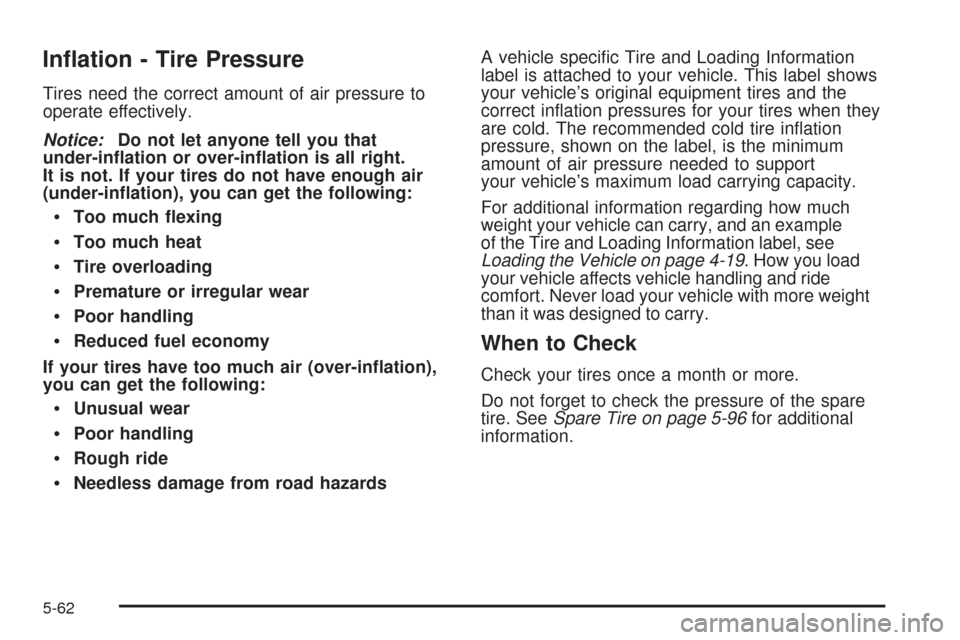 CHEVROLET EXPRESS CARGO VAN 2009 1.G Owners Manual In�ation - Tire Pressure
Tires need the correct amount of air pressure to
operate effectively.
Notice:Do not let anyone tell you that
under-in�ation or over-in�ation is all right.
It is not. If your t