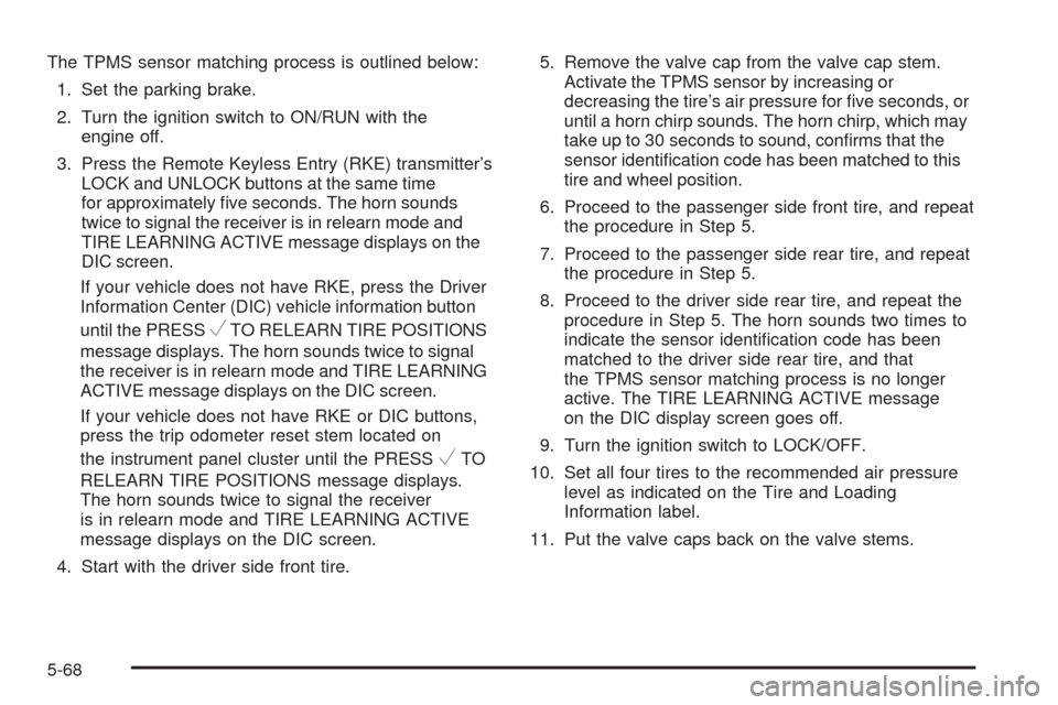 CHEVROLET EXPRESS CARGO VAN 2009 1.G Owners Manual The TPMS sensor matching process is outlined below:
1. Set the parking brake.
2. Turn the ignition switch to ON/RUN with the
engine off.
3. Press the Remote Keyless Entry (RKE) transmitter’s
LOCK an CHEVROLET EXPRESS CARGO VAN 2009 1.G Owners Manual The TPMS sensor matching process is outlined below:
1. Set the parking brake.
2. Turn the ignition switch to ON/RUN with the
engine off.
3. Press the Remote Keyless Entry (RKE) transmitter’s
LOCK an