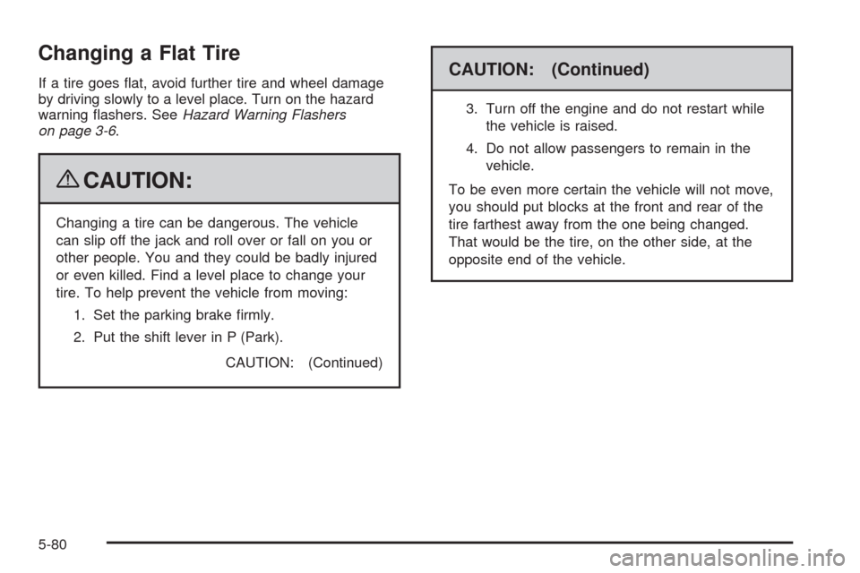 CHEVROLET EXPRESS CARGO VAN 2009 1.G Owners Manual Changing a Flat Tire
If a tire goes flat, avoid further tire and wheel damage
by driving slowly to a level place. Turn on the hazard
warning flashers. SeeHazard Warning Flashers
on page 3-6.
{CAUTIO CHEVROLET EXPRESS CARGO VAN 2009 1.G Owners Manual Changing a Flat Tire
If a tire goes flat, avoid further tire and wheel damage
by driving slowly to a level place. Turn on the hazard
warning flashers. SeeHazard Warning Flashers
on page 3-6.
{CAUTIO