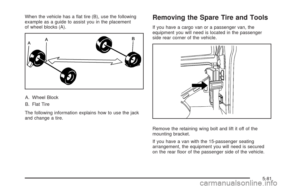 CHEVROLET EXPRESS CARGO VAN 2009 1.G Owners Manual When the vehicle has a flat tire (B), use the following
example as a guide to assist you in the placement
of wheel blocks (A).
A. Wheel Block
B. Flat Tire
The following information explains how to us CHEVROLET EXPRESS CARGO VAN 2009 1.G Owners Manual When the vehicle has a flat tire (B), use the following
example as a guide to assist you in the placement
of wheel blocks (A).
A. Wheel Block
B. Flat Tire
The following information explains how to us