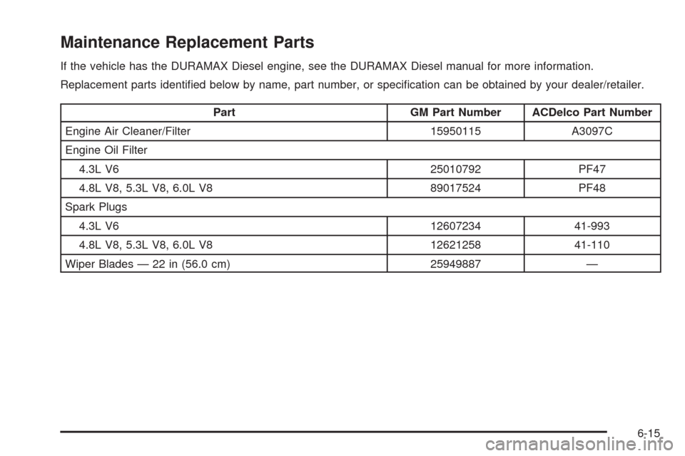 CHEVROLET EXPRESS CARGO VAN 2009 1.G Owners Manual Maintenance Replacement Parts
If the vehicle has the DURAMAX Diesel engine, see the DURAMAX Diesel manual for more information.
Replacement parts identiﬁed below by name, part number, or speciﬁcat