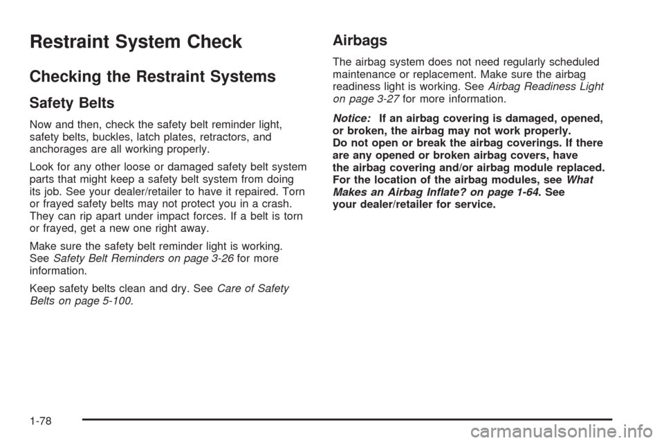 CHEVROLET EXPRESS CARGO VAN 2009 1.G Owners Manual Restraint System Check
Checking the Restraint Systems
Safety Belts
Now and then, check the safety belt reminder light,
safety belts, buckles, latch plates, retractors, and
anchorages are all working p