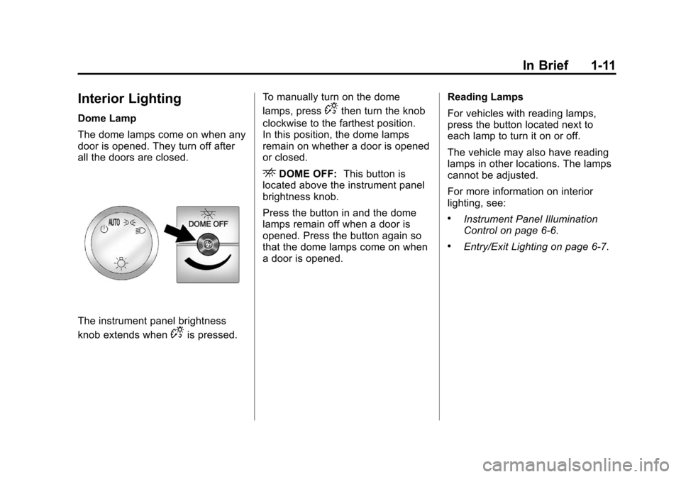 CHEVROLET EXPRESS CARGO VAN 2012 1.G User Guide Black plate (11,1)Chevrolet Express Owner Manual - 2012
In Brief 1-11
Interior Lighting
Dome Lamp
The dome lamps come on when any
door is opened. They turn off after
all the doors are closed.
The inst CHEVROLET EXPRESS CARGO VAN 2012 1.G User Guide Black plate (11,1)Chevrolet Express Owner Manual - 2012
In Brief 1-11
Interior Lighting
Dome Lamp
The dome lamps come on when any
door is opened. They turn off after
all the doors are closed.
The inst