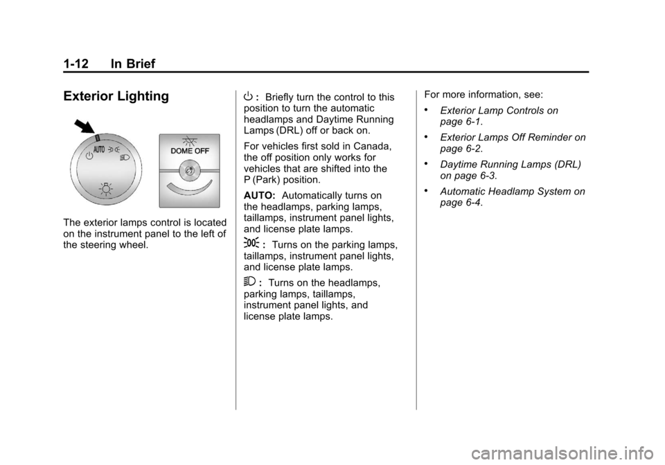 CHEVROLET EXPRESS CARGO VAN 2012 1.G User Guide Black plate (12,1)Chevrolet Express Owner Manual - 2012
1-12 In Brief
Exterior Lighting
The exterior lamps control is located
on the instrument panel to the left of
the steering wheel.
O:Briefly turn 