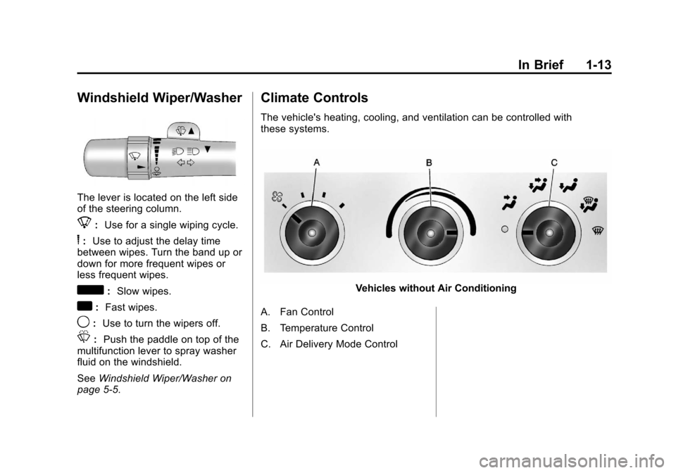 CHEVROLET EXPRESS CARGO VAN 2012 1.G User Guide Black plate (13,1)Chevrolet Express Owner Manual - 2012
In Brief 1-13
Windshield Wiper/Washer
The lever is located on the left side
of the steering column.
8:Use for a single wiping cycle.
6:Use to ad CHEVROLET EXPRESS CARGO VAN 2012 1.G User Guide Black plate (13,1)Chevrolet Express Owner Manual - 2012
In Brief 1-13
Windshield Wiper/Washer
The lever is located on the left side
of the steering column.
8:Use for a single wiping cycle.
6:Use to ad