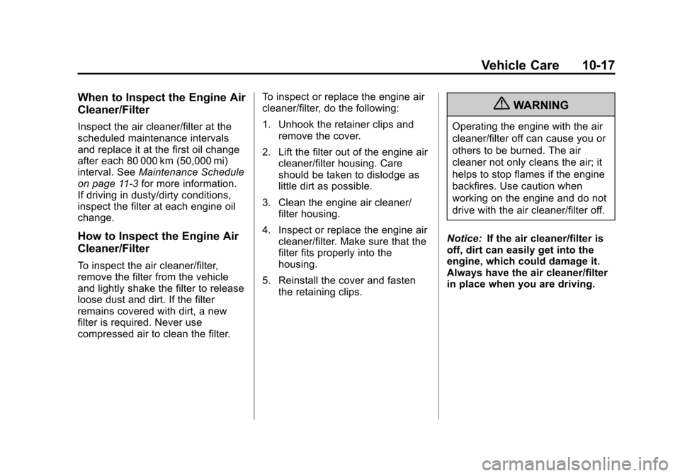 CHEVROLET EXPRESS CARGO VAN 2012 1.G Owners Manual Black plate (17,1)Chevrolet Express Owner Manual - 2012
Vehicle Care 10-17
When to Inspect the Engine Air
Cleaner/Filter
Inspect the air cleaner/filter at the
scheduled maintenance intervals
and repla CHEVROLET EXPRESS CARGO VAN 2012 1.G Owners Manual Black plate (17,1)Chevrolet Express Owner Manual - 2012
Vehicle Care 10-17
When to Inspect the Engine Air
Cleaner/Filter
Inspect the air cleaner/filter at the
scheduled maintenance intervals
and repla