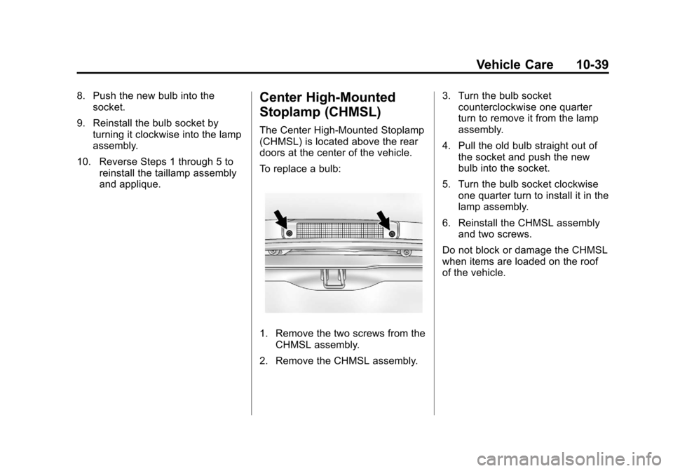 CHEVROLET EXPRESS CARGO VAN 2012 1.G Owners Manual Black plate (39,1)Chevrolet Express Owner Manual - 2012
Vehicle Care 10-39
8. Push the new bulb into thesocket.
9. Reinstall the bulb socket by turning it clockwise into the lamp
assembly.
10. Reverse CHEVROLET EXPRESS CARGO VAN 2012 1.G Owners Manual Black plate (39,1)Chevrolet Express Owner Manual - 2012
Vehicle Care 10-39
8. Push the new bulb into thesocket.
9. Reinstall the bulb socket by turning it clockwise into the lamp
assembly.
10. Reverse