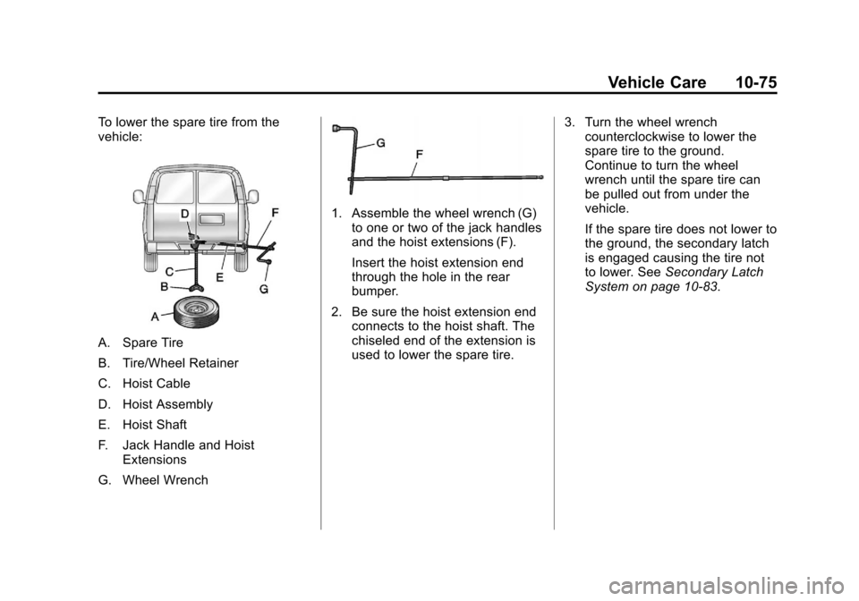 CHEVROLET EXPRESS CARGO VAN 2012 1.G Owners Manual Black plate (75,1)Chevrolet Express Owner Manual - 2012
Vehicle Care 10-75
To lower the spare tire from the
vehicle:
A. Spare Tire
B. Tire/Wheel Retainer
C. Hoist Cable
D. Hoist Assembly
E. Hoist Shaf