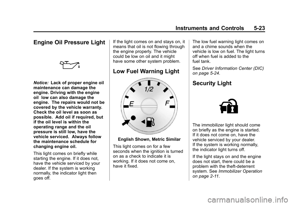 CHEVROLET EXPRESS CARGO VAN 2013 1.G Owners Manual Black plate (23,1)Chevrolet Express Owner Manual - 2013 - 1stPrintReady - 6/19/12
Instruments and Controls 5-23
Engine Oil Pressure Light
Notice:Lack of proper engine oil
maintenance can damage the
en