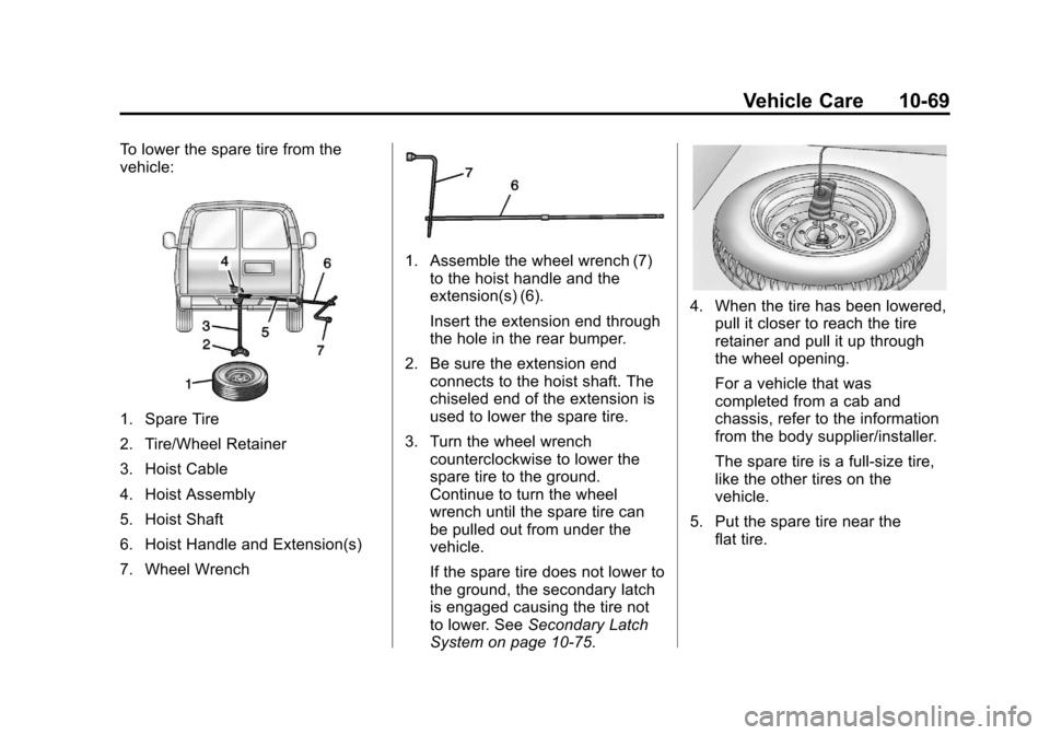 CHEVROLET EXPRESS CARGO VAN 2013 1.G Owners Manual Black plate (69,1)Chevrolet Express Owner Manual - 2013 - 1stPrintReady - 6/19/12
Vehicle Care 10-69
To lower the spare tire from the
vehicle:
1. Spare Tire
2. Tire/Wheel Retainer
3. Hoist Cable
4. Ho