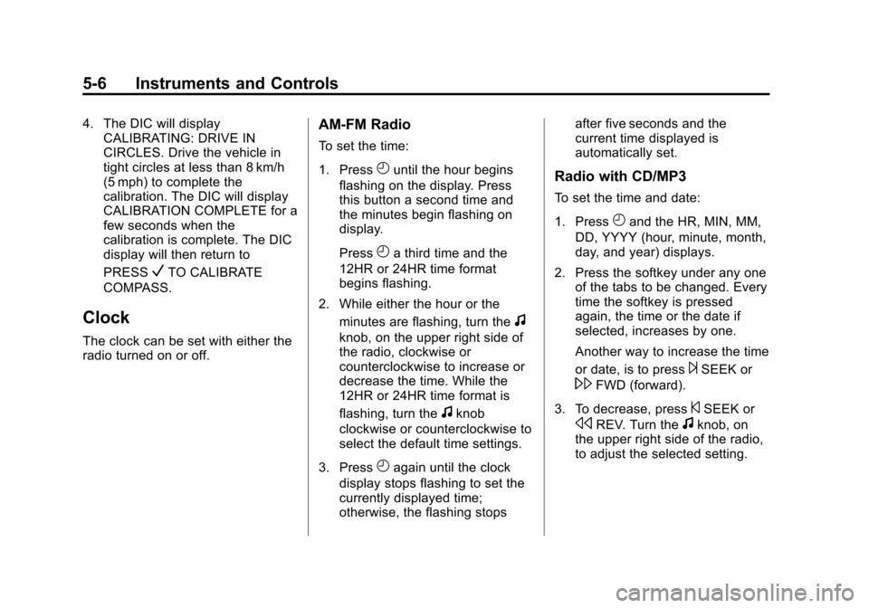 CHEVROLET EXPRESS CARGO VAN 2014 1.G Owners Guide Black plate (6,1)Chevrolet Express Owner Manual (GMNA-Localizing-U.S./Canada/Mexico-
6014662) - 2014 - crc - 8/26/13
5-6 Instruments and Controls
4. The DIC will displayCALIBRATING: DRIVE IN
CIRCLES. 