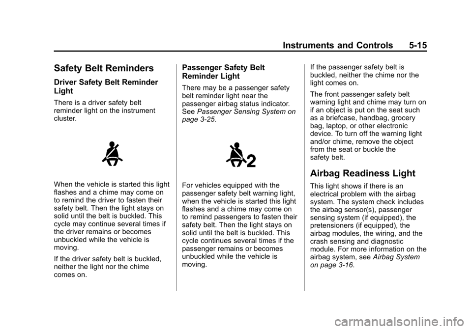 CHEVROLET EXPRESS CARGO VAN 2014 1.G Owners Guide Black plate (15,1)Chevrolet Express Owner Manual (GMNA-Localizing-U.S./Canada/Mexico-
6014662) - 2014 - crc - 8/26/13
Instruments and Controls 5-15
Safety Belt Reminders
Driver Safety Belt Reminder
Li