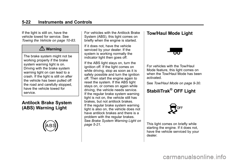 CHEVROLET EXPRESS CARGO VAN 2014 1.G Service Manual Black plate (22,1)Chevrolet Express Owner Manual (GMNA-Localizing-U.S./Canada/Mexico-
6014662) - 2014 - crc - 8/26/13
5-22 Instruments and Controls
If the light is still on, have the
vehicle towed for